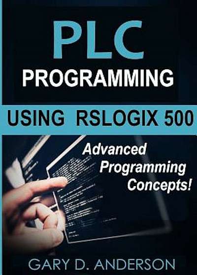 Plc Programming Using Rslogix 500: Advanced Programming Concepts!, Paperback