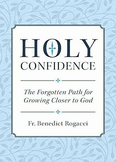 Holy Confidence: The Forgotten Path for Growing Closer to God, Paperback
