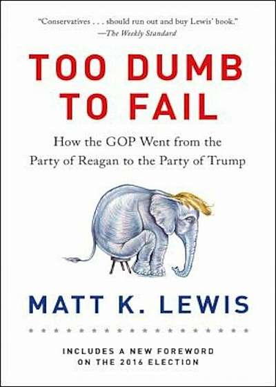 Too Dumb to Fail: How the GOP Went from the Party of Reagan to the Party of Trump, Paperback