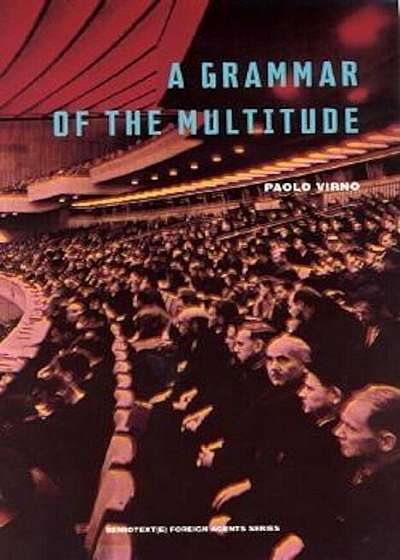 A Grammar of the Multitude: For an Analysis of Contemporary Forms of Life, Paperback