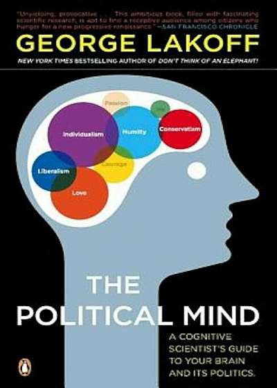 The Political Mind: A Cognitive Scientist's Guide to Your Brain and Its Politics, Paperback