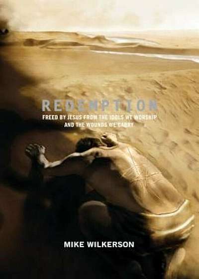 Redemption: Freed by Jesus from the Idols We Worship and the Wounds We Carry, Paperback