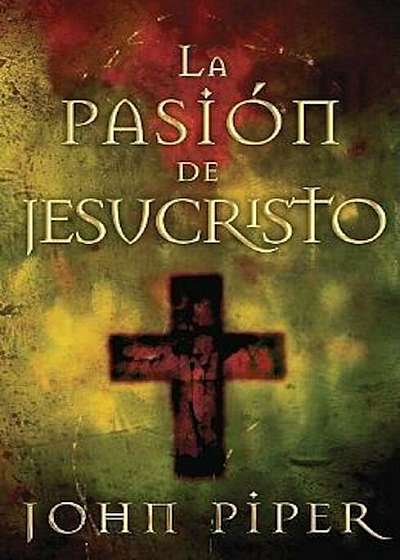 La Pasion de Jesucristo: Cincuenta Razones Por las Que Cristo Vino A Morir, Paperback