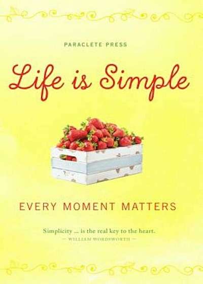 Life Is Simple: Every Moment Matters, Hardcover