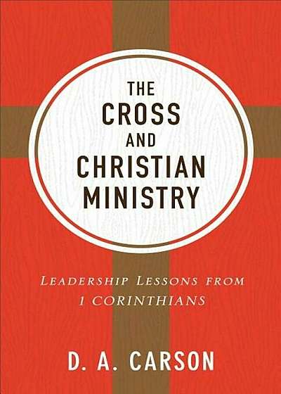 The Cross and Christian Ministry: Leadership Lessons from 1 Corinthians, Paperback