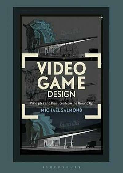 Video Game Design: Principles and Practices from the Ground Up, Paperback