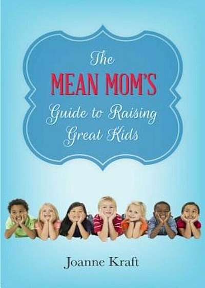 Mean Mom's Guide to Raising Great Kids, Paperback