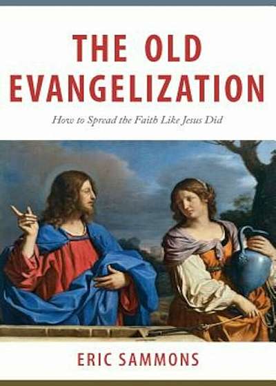 The Old Evangelization: How to Share the Faith Like Jesus Did, Paperback