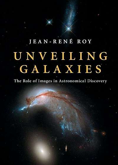 Unveiling Galaxies: The Role of Images in Astronomical Discovery, Hardcover