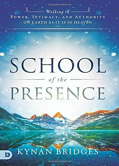 School of the Presence: Walking in Power, Intimacy, and Authority on Earth as It Is in Heaven, Paperback