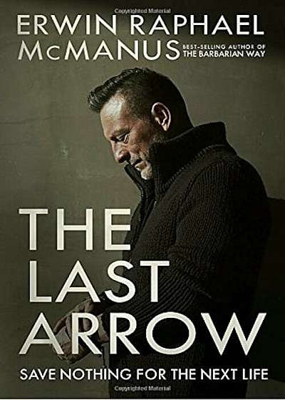 The Last Arrow: Save Nothing for the Next Life, Hardcover