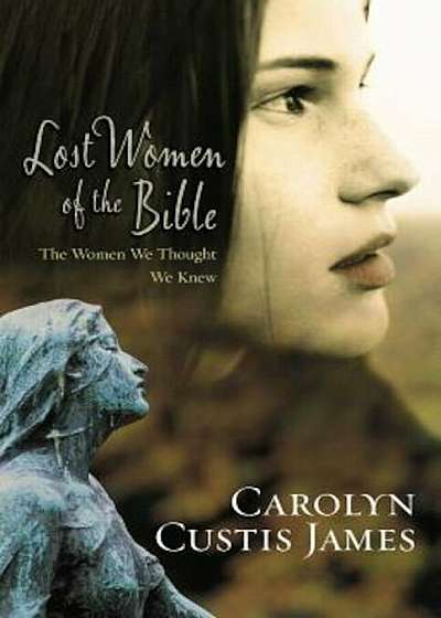 Lost Women of the Bible: The Women We Thought We Knew, Paperback
