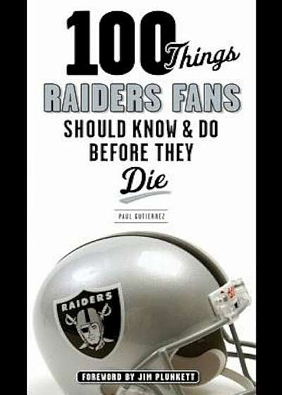 100 Things Raiders Fans Should Know & Do Before They Die, Paperback