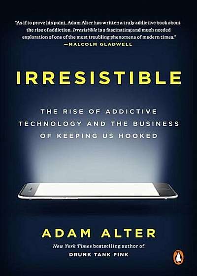 Irresistible: The Rise of Addictive Technology and the Business of Keeping Us Hooked, Paperback