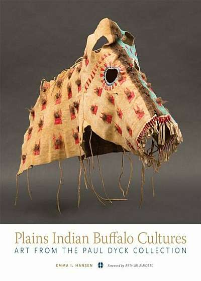 Plains Indian Buffalo Cultures: Art from the Paul Dyck Collection, Paperback