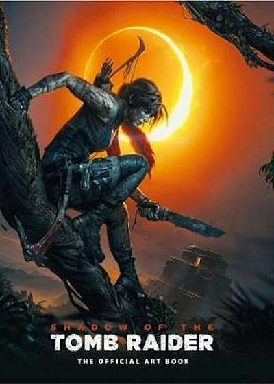 Shadow of the Tomb Raider The Official Art Book, Hardcover
