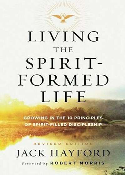 Living the Spirit-Formed Life: Growing in the 10 Principles of Spirit-Filled Discipleship, Paperback