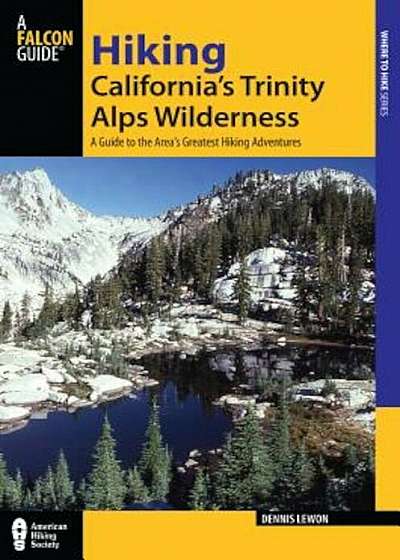 Hiking California's Trinity Alps Wilderness: A Guide to the Area's Greatest Hiking Adventures, Paperback