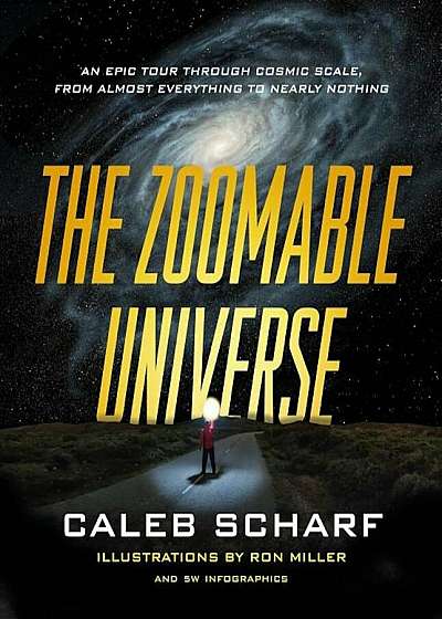 The Zoomable Universe: An Epic Tour Through Cosmic Scale, from Almost Everything to Nearly Nothing, Hardcover