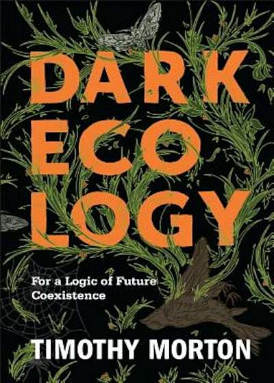 Dark Ecology: For a Logic of Future Coexistence, Hardcover