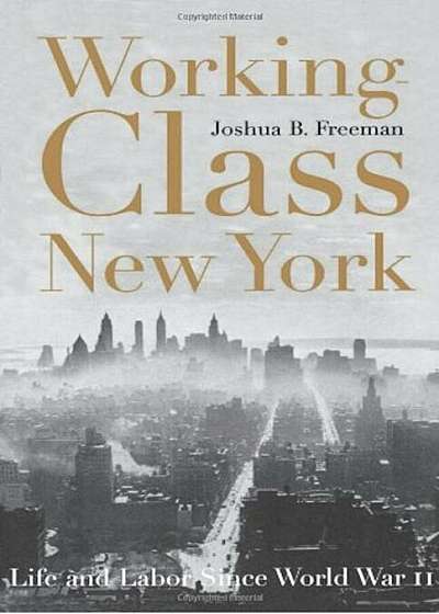 Working-Class New York: Life and Labor Since World War II, Paperback