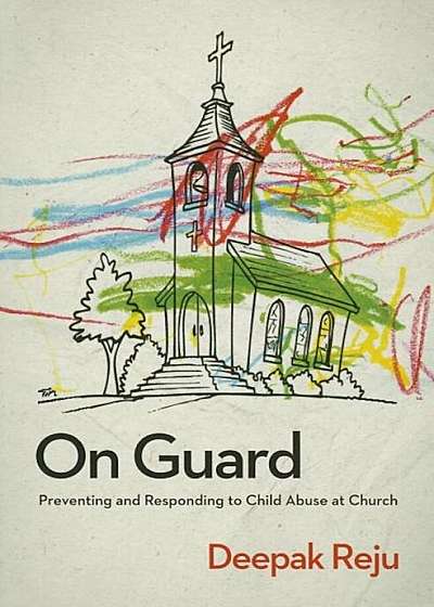 On Guard: Preventing and Responding to Child Abuse at Church, Paperback