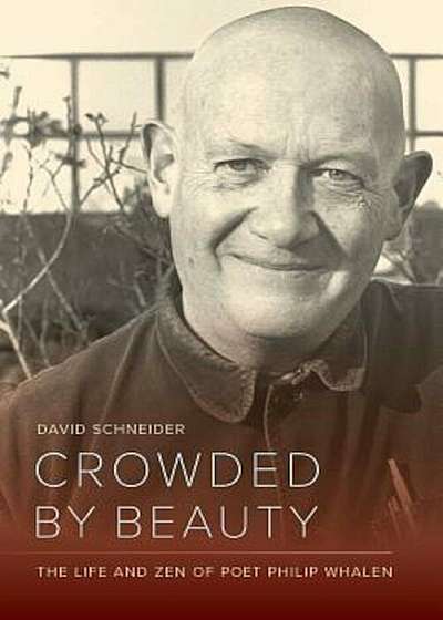 Crowded by Beauty: The Life and Zen of Poet Philip Whalen, Hardcover