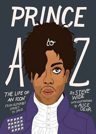Prince A to Z: The Life of an Icon from Alphabet Street to Jay Z, Hardcover