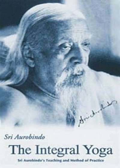 Integral Yoga: Sri Aurobindo's Teaching & Method of Practice Us Edition, Paperback