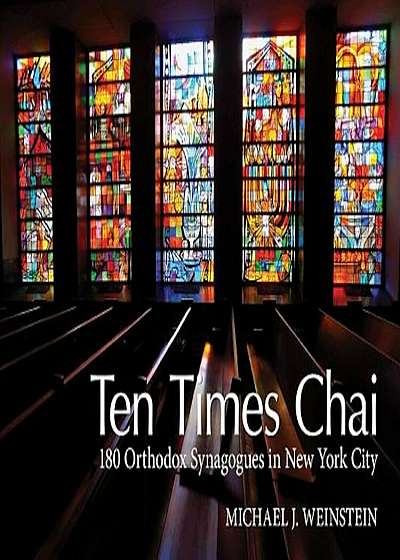 Ten Times Chai: 180 Orthodox Synagogues of New York City, Hardcover