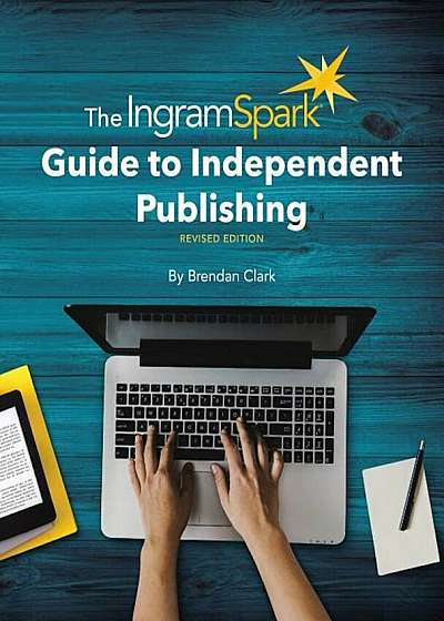The Ingramspark Guide to Independent Publishing, Revised Edition, Paperback