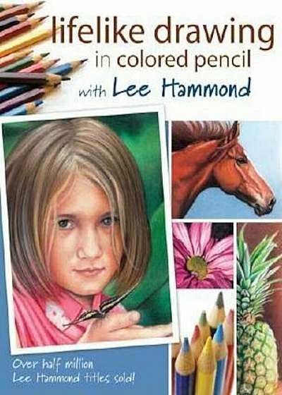 Lifelike Drawing in Colored Pencil with Lee Hammond, Paperback