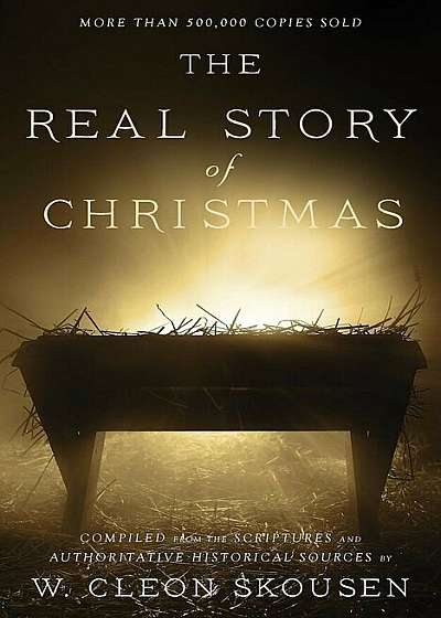The Real Story of Christmas: Compiled from the Scriptures and Authoritative Historical Sources, Paperback