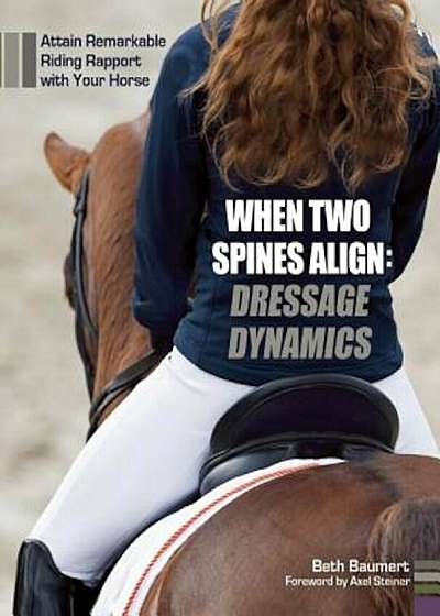 When Two Spines Align: Dressage Dynamics: Attain Remarkable Riding Rapport with Your Horse, Hardcover