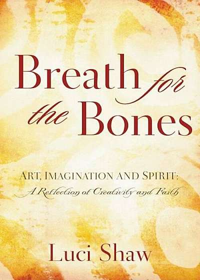 Breath for the Bones: Art, Imagination, and Spirit: Reflections on Creativity and Faith, Paperback