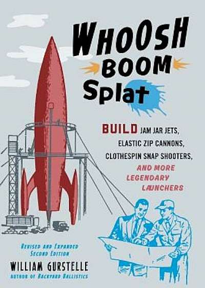 Whoosh Boom Splat: Build Jam Jar Jets, Elastic Zip Cannons, Clothespin Snap Shooters, and More Legendary Launchers, Paperback
