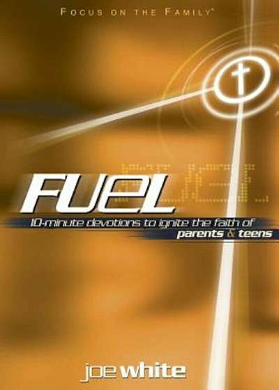 Fuel: 10-Minute Devotions to Ignite the Faith of Parents & Teens, Paperback