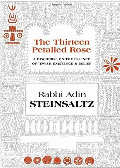 The Thirteen Petalled Rose: A Discourse on the Essence of Jewish Existence & Belief, Hardcover