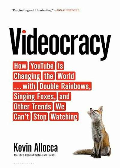 Videocracy: How Youtube Is Changing the World . . . with Double Rainbows, Singing Foxes, and Other Trends We Can't Stop Watching, Hardcover