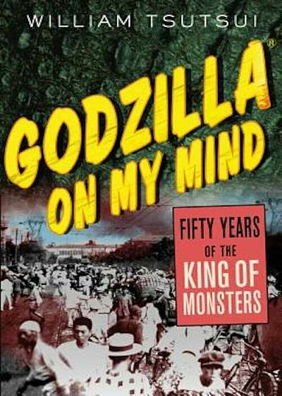 Godzilla on My Mind: Fifty Years of the King of Monsters, Paperback