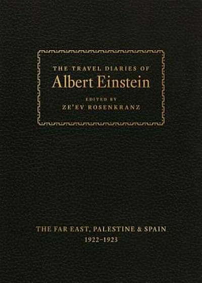 The Travel Diaries of Albert Einstein: The Far East, Palestine, and Spain, 1922