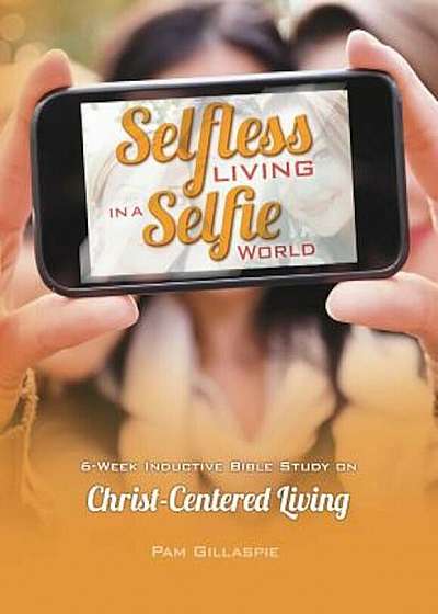 Selfless Living in a Selfie World, Paperback