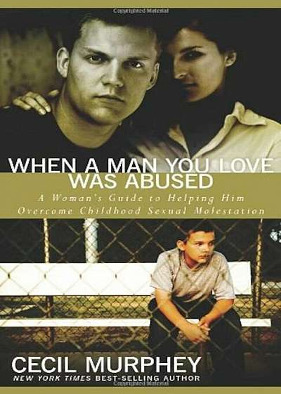 When a Man You Love Was Abused: A Woman's Guide to Helping Him Overcome Childhood Sexual Molestation, Paperback