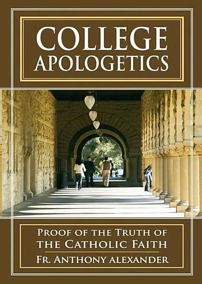 College Apologetics: Proof of the Truth of the Catholic Faith, Paperback