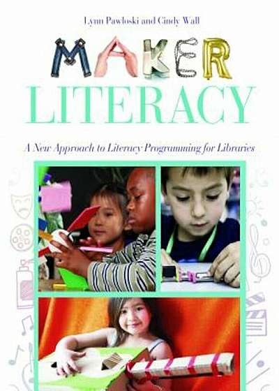 Maker Literacy: A New Approach to Literacy Programming for Libraries, Paperback
