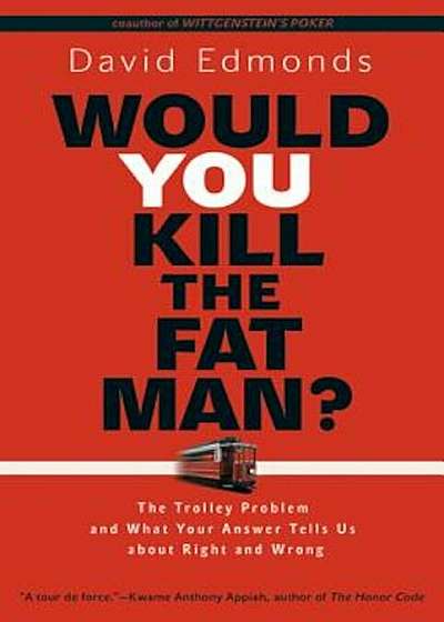 Would You Kill the Fat Man': The Trolley Problem and What Your Answer Tells Us about Right and Wrong, Hardcover