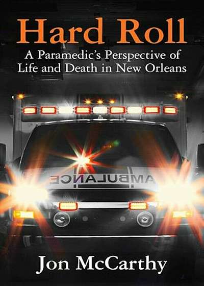 Hard Roll: A Paramedic's Perspective of Life and Death in New Orleans, Paperback