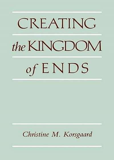 Creating the Kingdom of Ends, Paperback