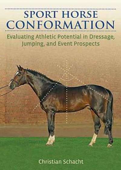 Sport Horse Conformation: Evaluating Athletic Potential in Dressage, Jumping and Event Prospects, Hardcover