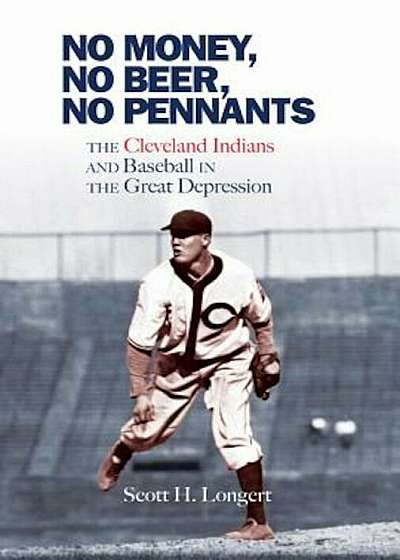 No Money, No Beer, No Pennants: The Cleveland Indians and Baseball in the Great Depression, Paperback